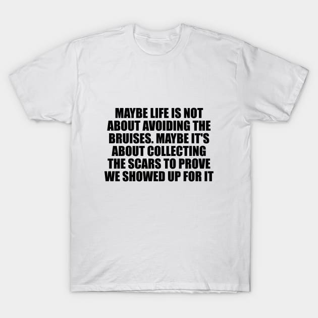 Maybe life is not about avoiding the bruises T-Shirt by D1FF3R3NT